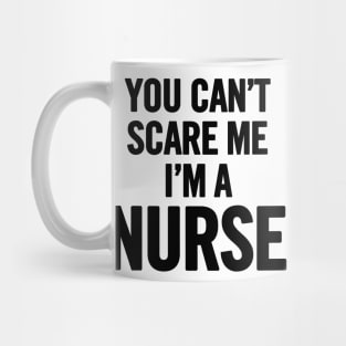 You Can't Scare Me I'm a Nurse Mug